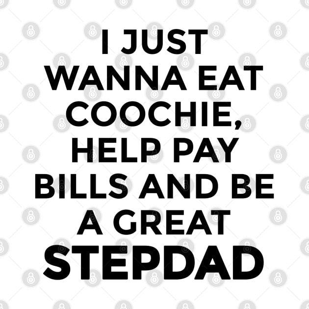 i just wanna eat coochie, help pay bills and be a great step Dad by ShinyTeegift