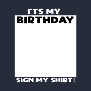 it's my birthday sign my shirt T-Shirt