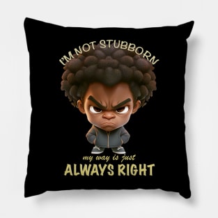 Character I'm Not Stubborn My Way Is Just Always Right Cute Adorable Funny Quote Pillow