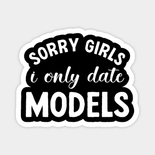 Funny Dating – Sorry Girls, I Only Date Models (White) Magnet