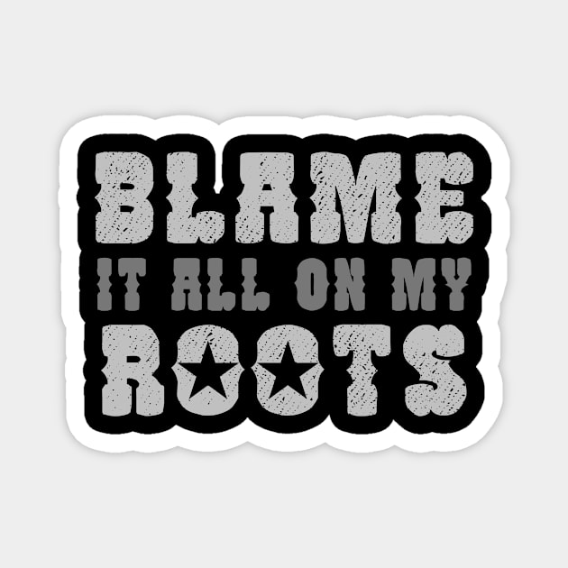 Blame It All On My Roots Magnet by maxcode