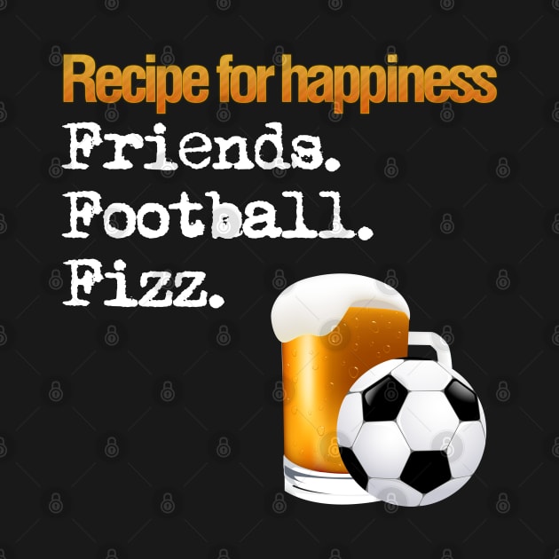 Happiness, friends, beer, football funny design by kamdesigns