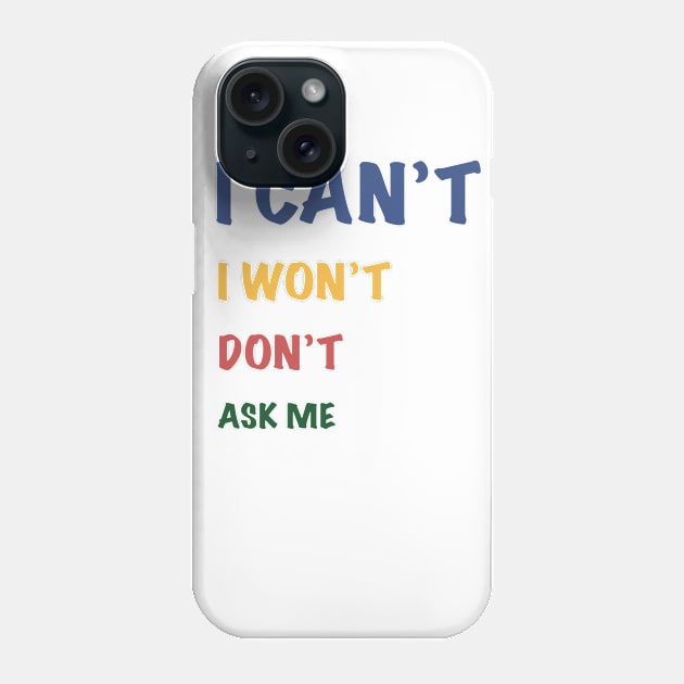 I can't I won't don't ask me Phone Case by Quotes and Memes