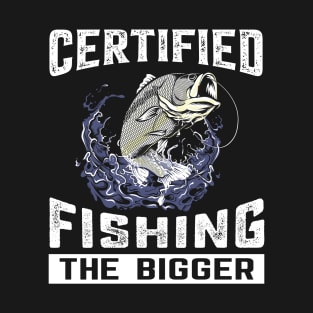 Certified Fishing The Bigger T-Shirt