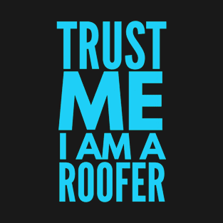 Trust I am a Roofer T-Shirt