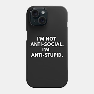 'm Not Anti-social. I'm Anti-Stupid. Phone Case