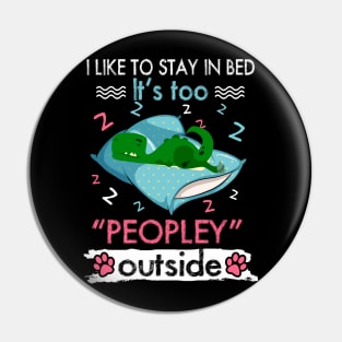 I Like To Stay In Bed It_s Too Peopley Outside Funny Saurus Pin