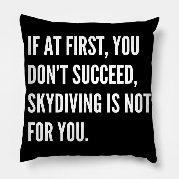 If At First You Dont Succeed Skydiving Is Not For You Pillow by Word and Saying