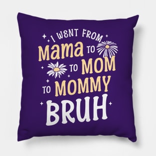 I Went from Mama, Mommy, Mom, Bruh Funny Mothers Day Flowers Pillow