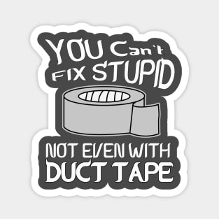 You can't fix stupid not even with DUCT TAPE Magnet