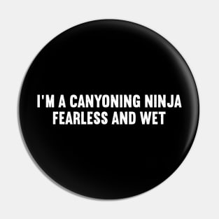 I'm a Canyoning Ninja, Fearless and Wet Pin