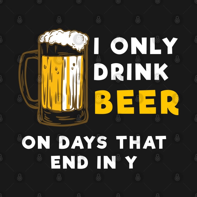 I only drink beer on days that end in Y - Funny Beer Mecrh by Sonyi