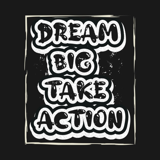 Dream Big Take Action Motivational by T-Shirt Attires