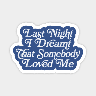 Last Night I Dreamt That Somebody Loved Me Magnet