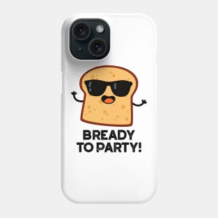 Bready To Party Cute Food Bread Pun Phone Case