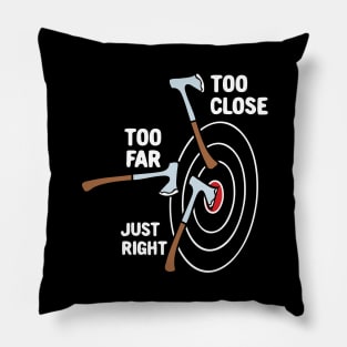 Too Close Too Far Just Right Axe Throwing Pillow