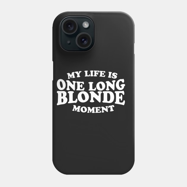 My Life Is One Long Blonde Moment Phone Case by thingsandthings