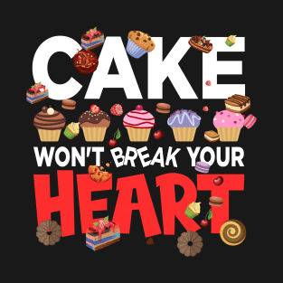 Cake won't break your heart - a cake lover design T-Shirt