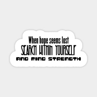 When hope seems lost, search within yourself and find strength (black writting) Magnet