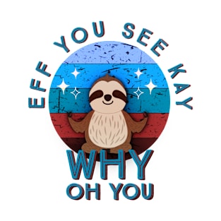 Eff You See Kay Why Oh You  Funny Quote Animal Yoga Pose funny Sloth F You T-Shirt