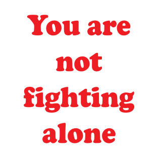 You Are Not Fighting Alone T-Shirt