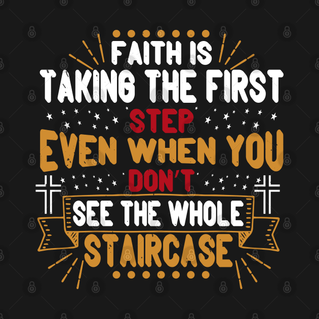 Faith Is Taking The First Step Even If You Don't See The Whole Staircase by D3Apparels