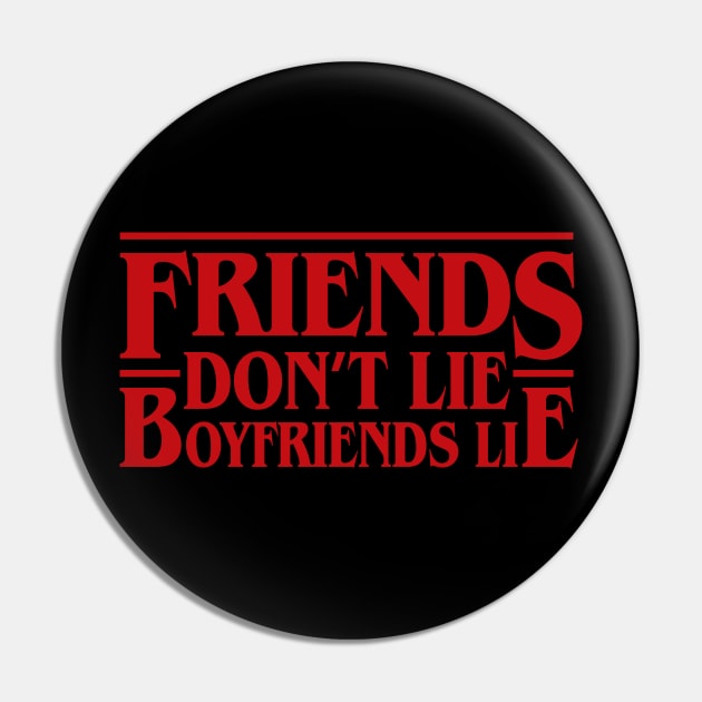 Friends Don't Lie, Boyfriends Lie Pin by ArtMoore98