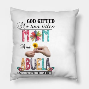 God Gifted Me Two Titles Mom And Abuela And I Rock Them Both Wildflowers Valentines Mothers Day Pillow