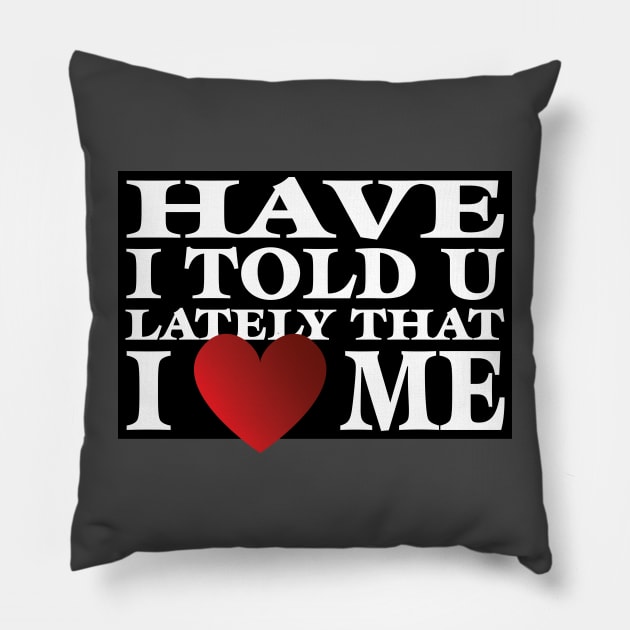 Have I Told You LatelyThat I Love Me Pillow by SnarkSharks