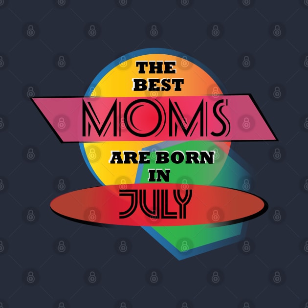 Best Moms are born in July T-Shirt Gift Idea by werdanepo