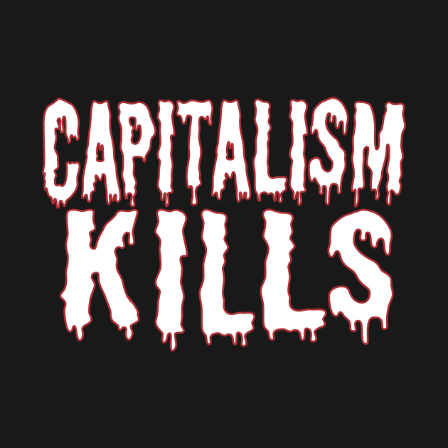 Capitalism Kills (white text) by MainsleyDesign