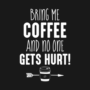 Funny Coffee Shirt Gift Bring me Coffee And No One Gets Hurt T-Shirt