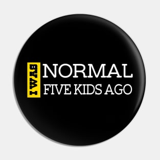 I Was Normal Five Kids Ago. Funny Quote For Fathers Day & Mothers Day Gift T-Shirt Pin