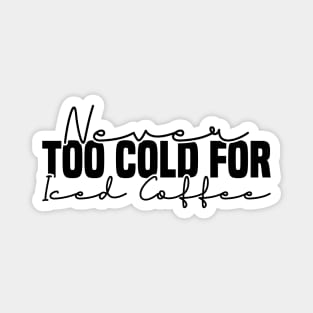 Never Too Cold For Iced Coffee Magnet