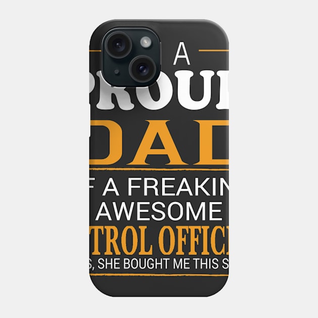 Proud Dad of Freaking Awesome PATROL OFFICER She bought me this Phone Case by bestsellingshirts