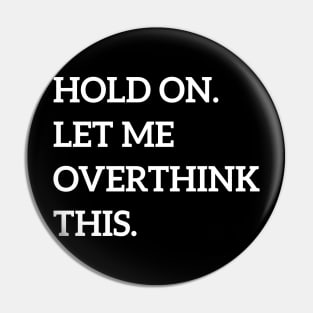 Hold On Let Me Overthink This Pin