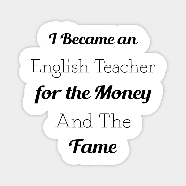 I Became an English Teacher for the Money and the Fame Magnet by TrendyStitch