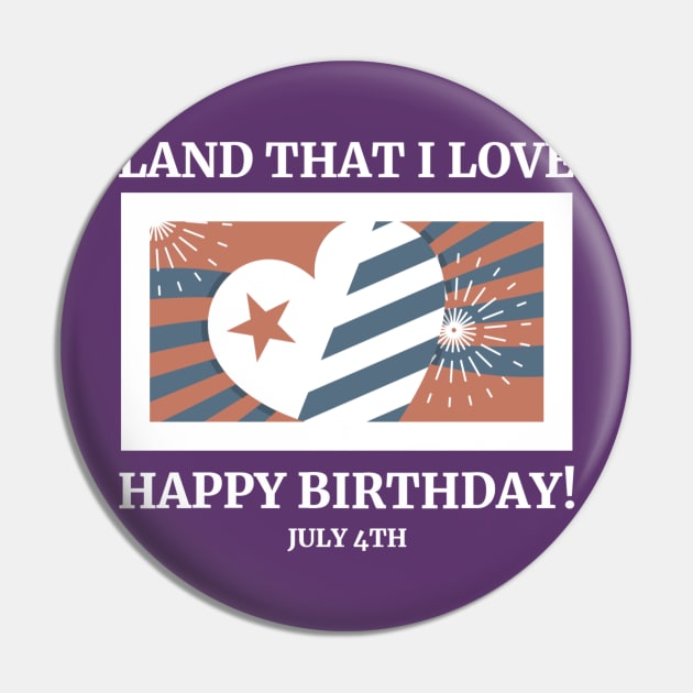 Land That I Love – Happy Birthday! – July 4th Pin by Urban Gypsy Designs