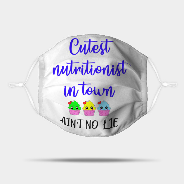 Cutest Coolest Nutritionist In Town Ain T No Lie Best Gift Ideas For Dietitians Funny Hilarious Diet Quote Professional Dietitian Nutrition Nutritionists Cute Little Sweet Kawaii Cupcakes Nutritionist Gift Mask Teepublic Stream tracks and playlists from the funny dietitian on your desktop or mobile device. teepublic