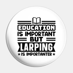 Education is important, but larping is importanter Pin