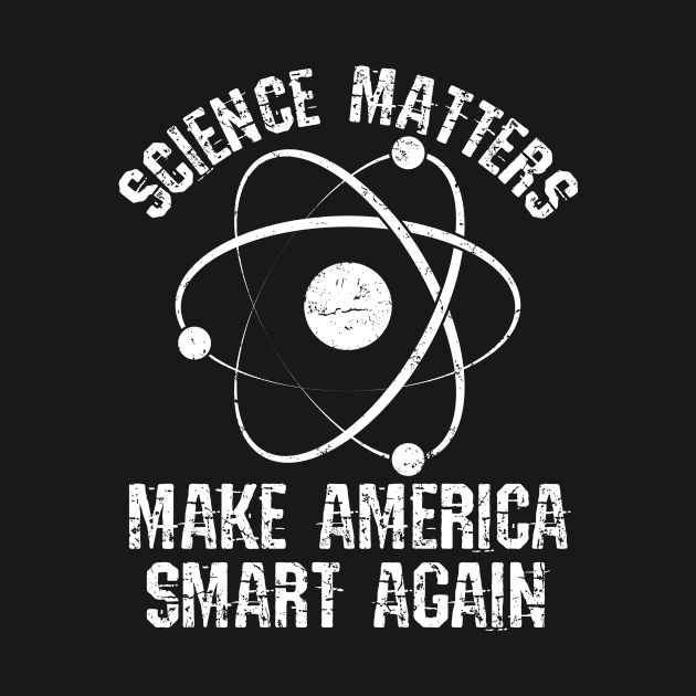 Science Shirt - Science Matters Make America Smart Again by redbarron