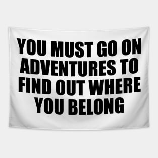 You must go on adventures to find out where you belong Tapestry