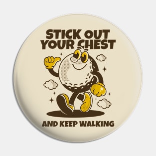 Stick out your chest and keep walking Pin