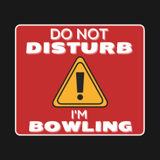 Do not disturb im bowling T-Shirt