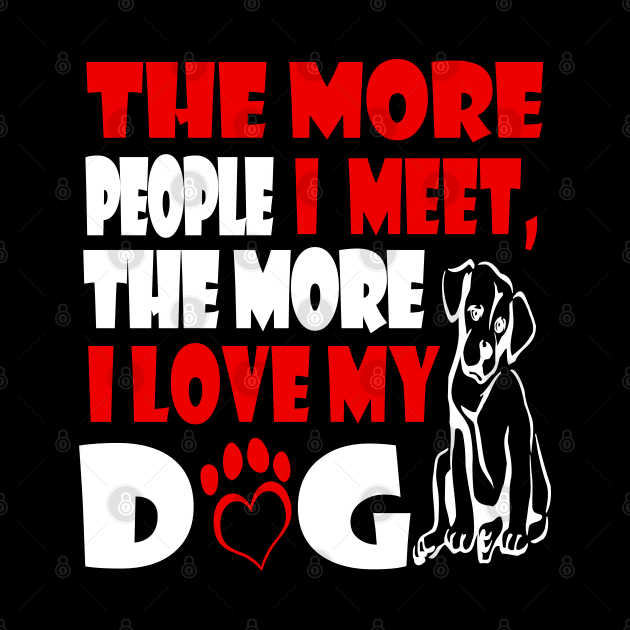 Funny The More People I Meet The More I Love My Dog by Envision Styles