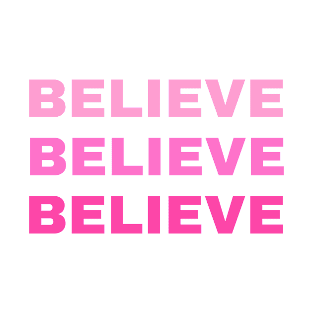 BELIEVE BELIEVE BELIEVE by BigtoFitmum27