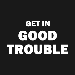 Good Trouble T-Shirt