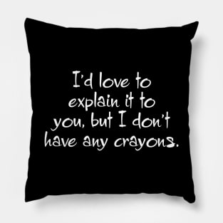 I'd Love To Explain It To You... Pillow