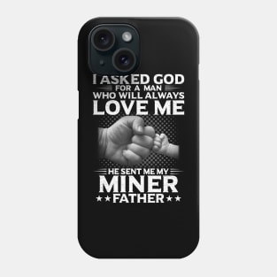 I Asked God For A Woman He Send Me My Miner Father Phone Case