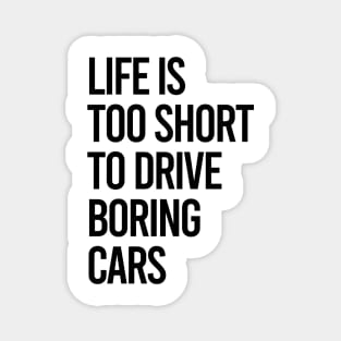 Life Is Too Short To Drive Boring Cars Magnet